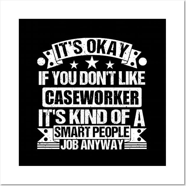 Caseworker lover It's Okay If You Don't Like Caseworker It's Kind Of A Smart People job Anyway Wall Art by Benzii-shop 